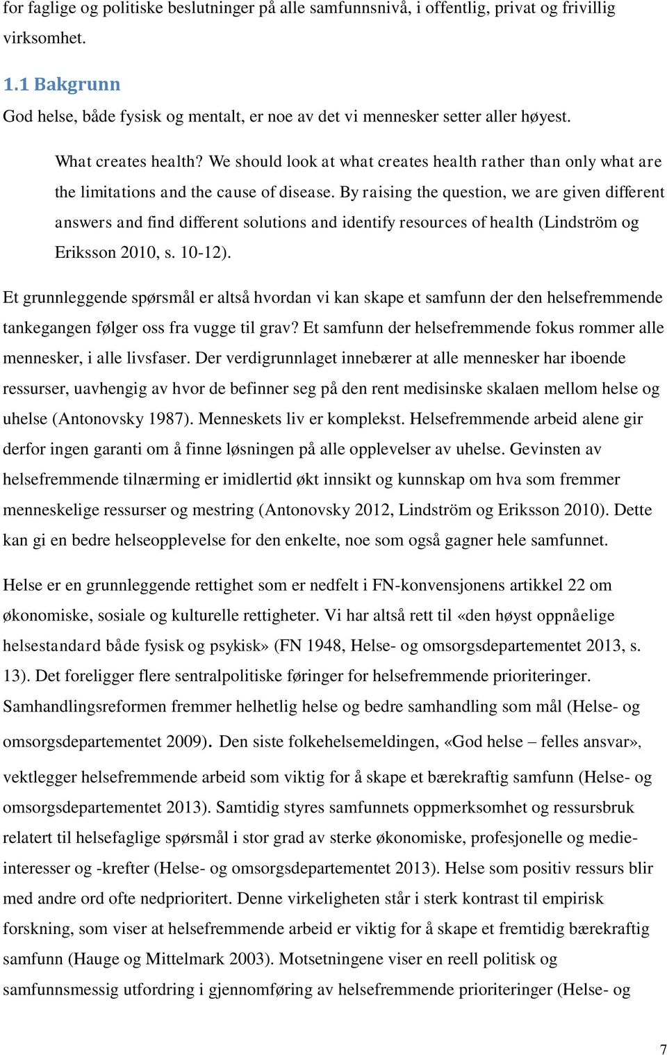 By raising the question, we are given different answers and find different solutions and identify resources of health (Lindström og Eriksson 2010, s. 10-12).