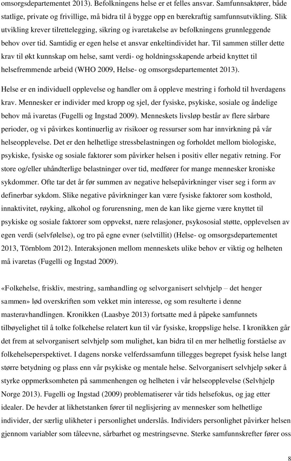 Til sammen stiller dette krav til økt kunnskap om helse, samt verdi- og holdningsskapende arbeid knyttet til helsefremmende arbeid (WHO 2009, Helse- og omsorgsdepartementet 2013).