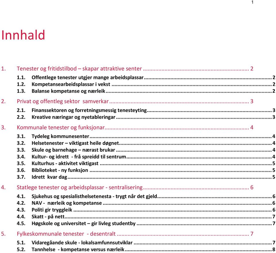 Kommunale tenester og funksjonar... 4 3.1. Tydeleg kommunesenter... 4 3.2. Helsetenester viktigast heile døgnet... 4 3.3. Skule og barnehage nærast brukar... 4 3.4. Kultur- og idrett - frå spreidd til sentrum.