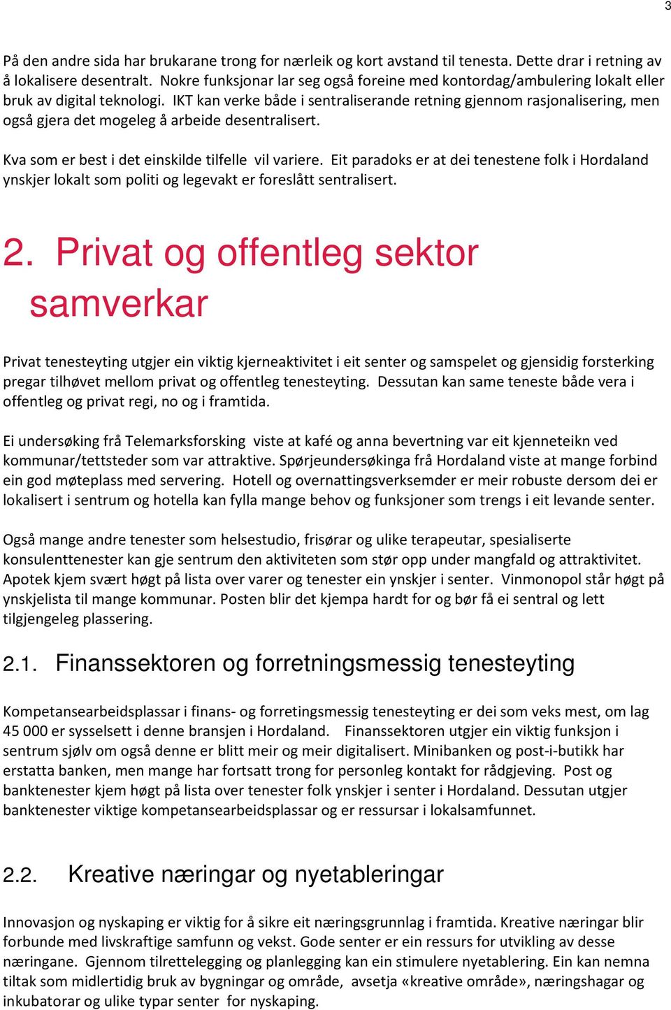 IKT kan verke både i sentraliserande retning gjennom rasjonalisering, men også gjera det mogeleg å arbeide desentralisert. Kva som er best i det einskilde tilfelle vil variere.