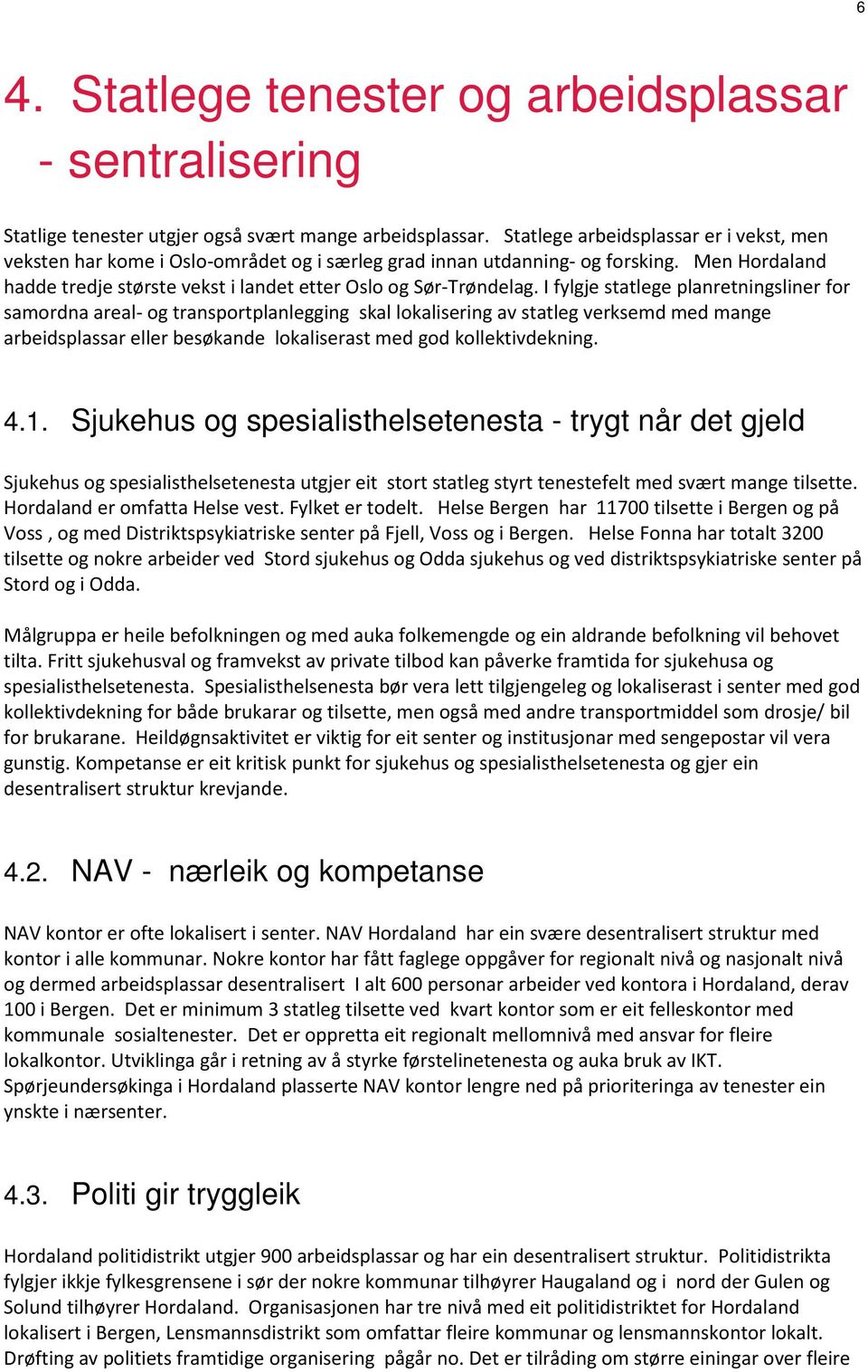 I fylgje statlege planretningsliner for samordna areal- og transportplanlegging skal lokalisering av statleg verksemd med mange arbeidsplassar eller besøkande lokaliserast med god kollektivdekning. 4.