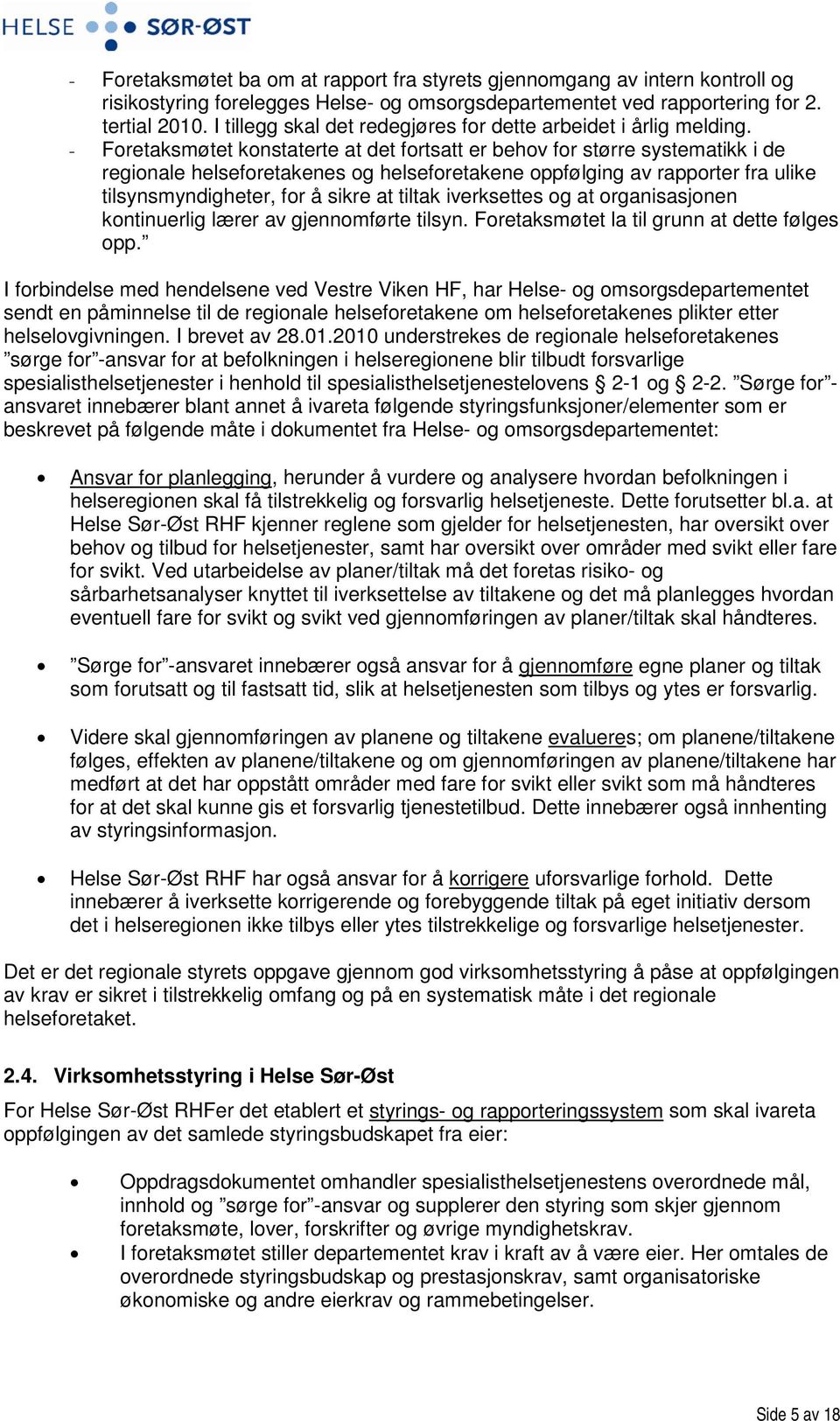 - Foretaksmøtet konstaterte at det fortsatt er behov for større systematikk i de regionale helseforetakenes og helseforetakene oppfølging av rapporter fra ulike tilsynsmyndigheter, for å sikre at