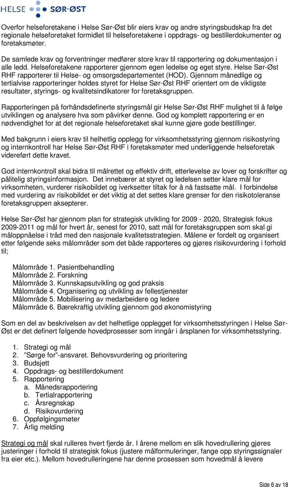 Helse Sør-Øst RHF rapporterer til Helse- og omsorgsdepartementet (HOD).