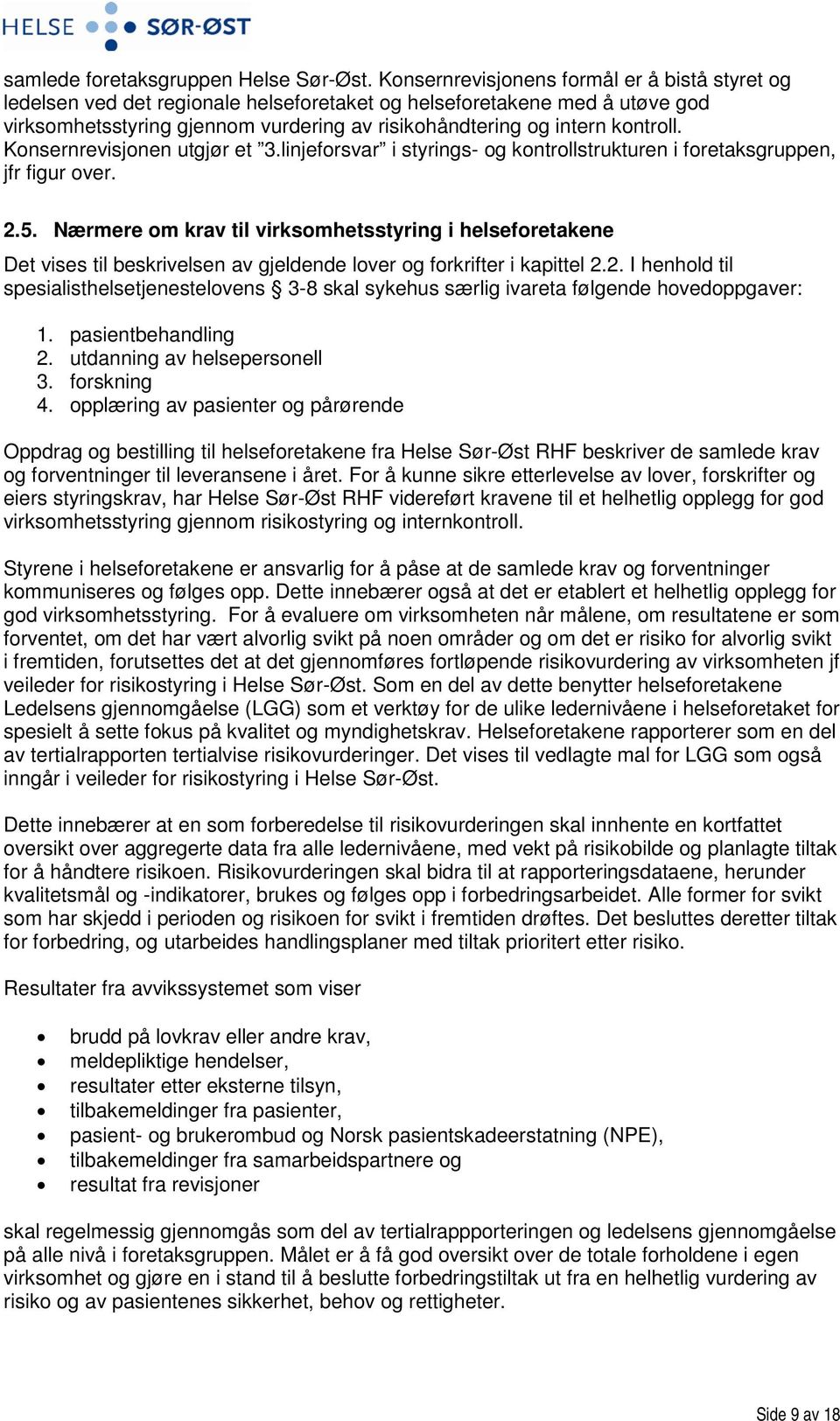 Konsernrevisjonen utgjør et 3.linjeforsvar i styrings- og kontrollstrukturen i foretaksgruppen, jfr figur over. 2.5.