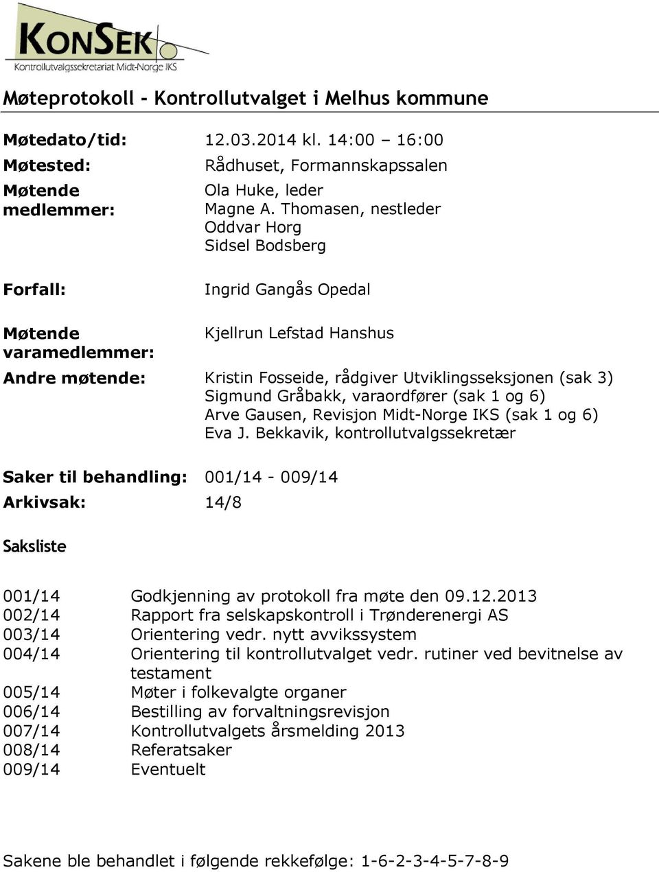 Sigmund Gråbakk, varaordfører (sak 1 og 6) Arve Gausen, Revisjon Midt-Norge IKS (sak 1 og 6) Eva J.