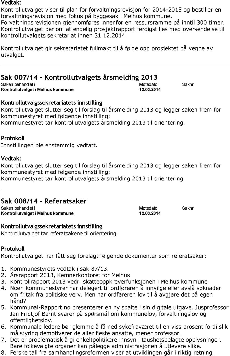 Kontrollutvalget ber om at endelig prosjektrapport ferdigstilles med oversendelse til kontrollutvalgets sekretariat innen 31.12.2014.