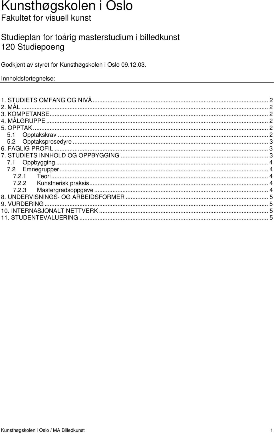 FAGLIG PROFIL... 3 7. STUDIETS INNHOLD OG OPPBYGGING... 3 7.1 Oppbygging...4 7.2 Emnegrupper... 4 7.2.1 Teori... 4 7.2.2 Kunstnerisk praksis... 4 7.2.3 Mastergradsoppgave.