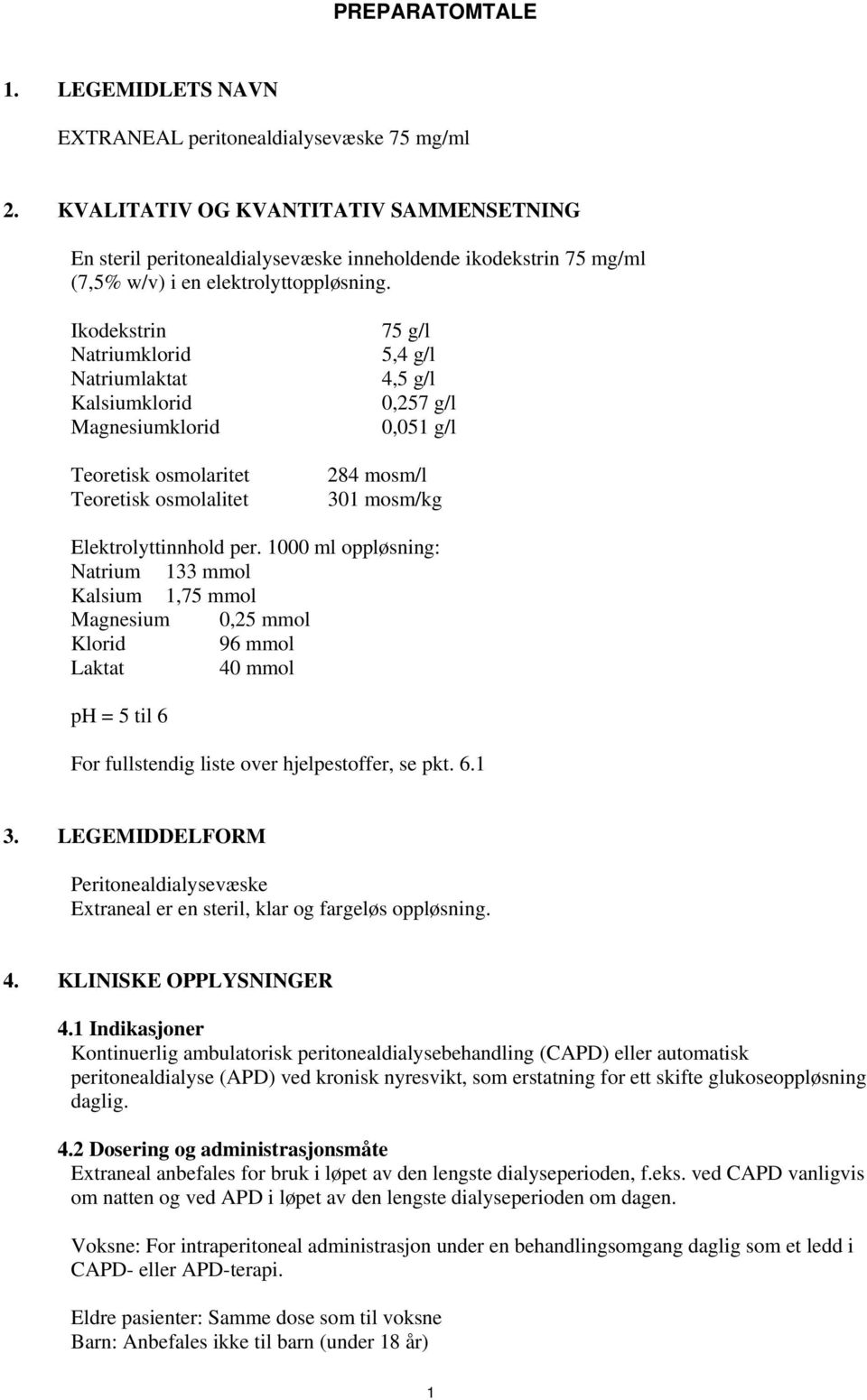 Ikodekstrin Natriumklorid Natriumlaktat Kalsiumklorid Magnesiumklorid Teoretisk osmolaritet Teoretisk osmolalitet 75 g/l 5,4 g/l 4,5 g/l 0,257 g/l 0,051 g/l 284 mosm/l 301 mosm/kg Elektrolyttinnhold