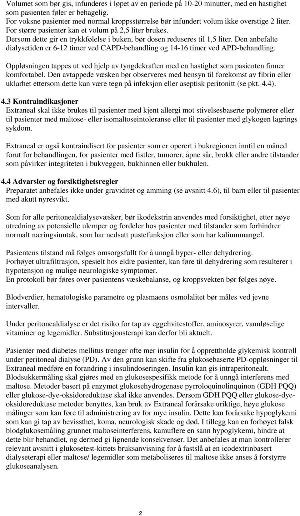 Dersom dette gir en trykkfølelse i buken, bør dosen reduseres til 1,5 liter. Den anbefalte dialysetiden er 6-12 timer ved CAPD-behandling og 14-16 timer ved APD-behandling.