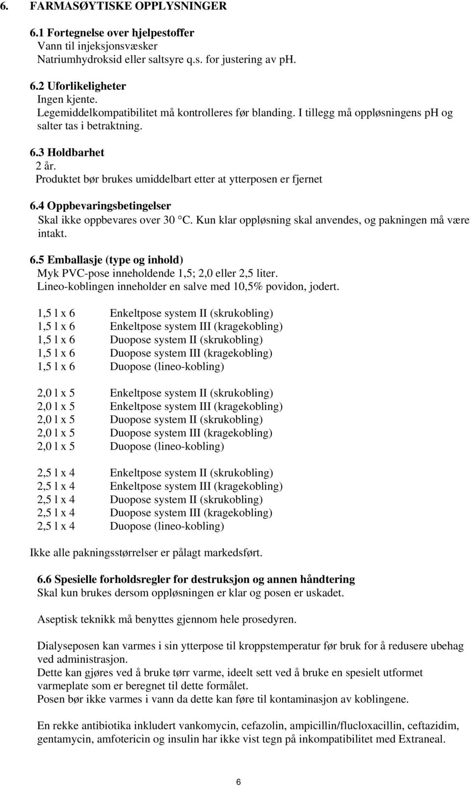 Produktet bør brukes umiddelbart etter at ytterposen er fjernet 6.4 Oppbevaringsbetingelser Skal ikke oppbevares over 30 C. Kun klar oppløsning skal anvendes, og pakningen må være intakt. 6.5 Emballasje (type og inhold) Myk PVC-pose inneholdende 1,5; 2,0 eller 2,5 liter.