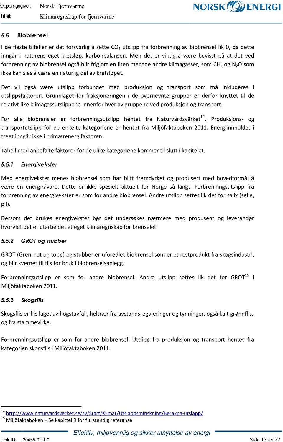 Det vil også være utslipp forbundet med produksjon og transport som må inkluderes i utslippsfaktoren.