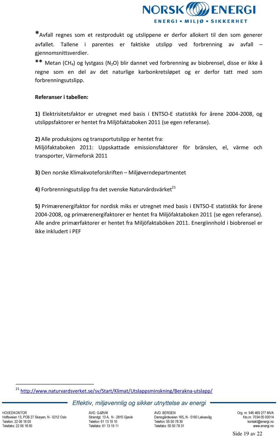 Referanser i tabellen: 1) Elektrisitetsfaktor er utregnet med basis i ENTSO-E statistikk for årene 2004-2008, og utslippsfaktorer er hentet fra Miljöfaktaboken 2011 (se egen referanse).