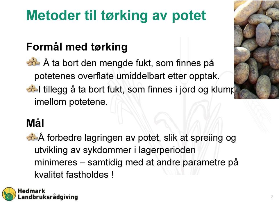 I tillegg å ta bort fukt, som finnes i jord og klump imellom potetene.