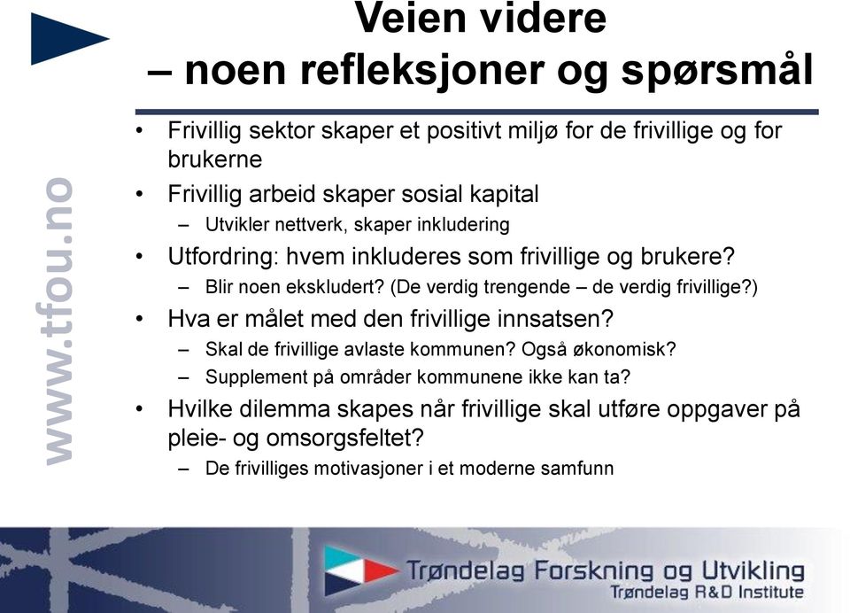 (De verdig trengende de verdig frivillige?) Hva er målet med den frivillige innsatsen? Skal de frivillige avlaste kommunen? Også økonomisk?