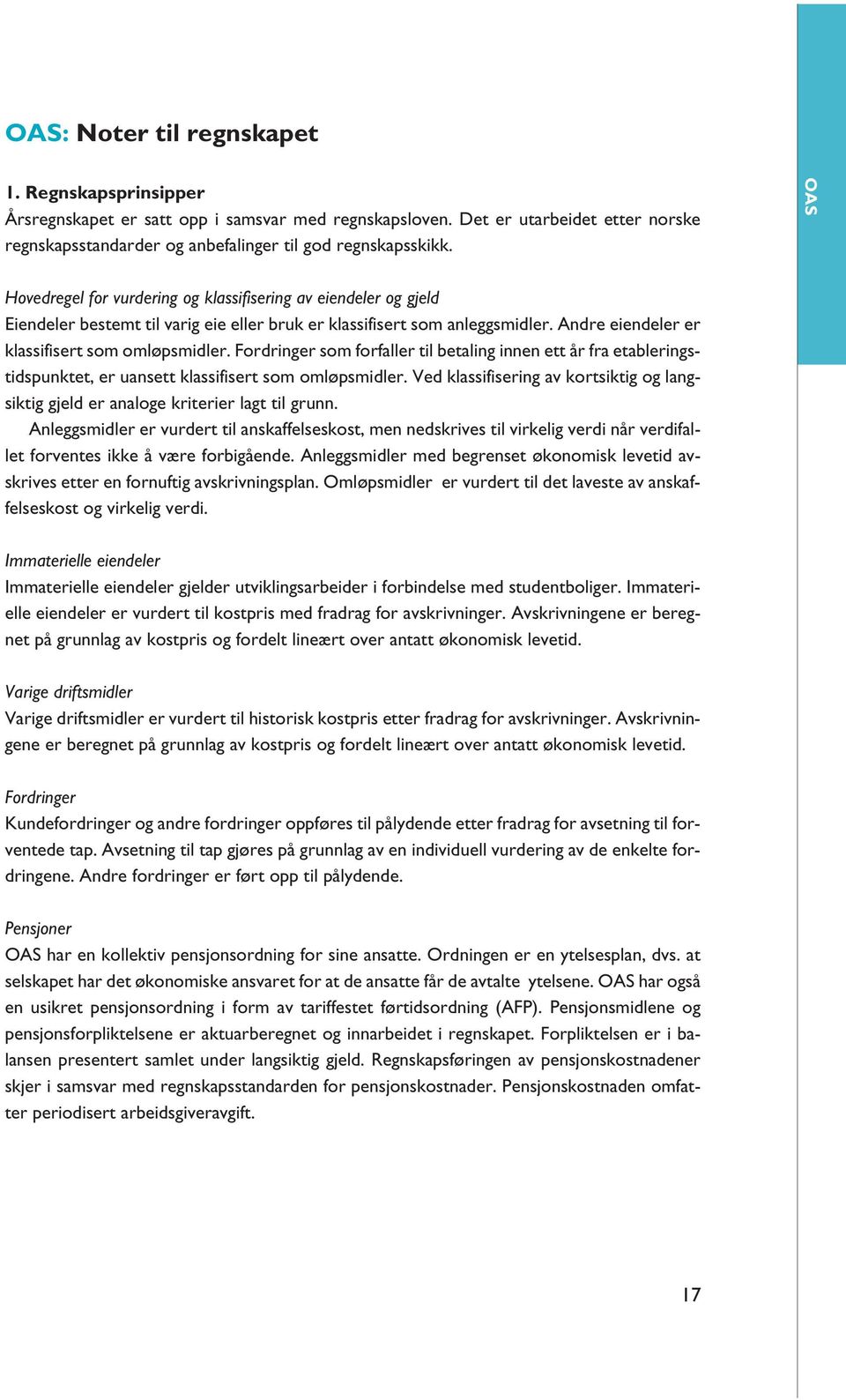 Fordringer som forfaller til betaling innen ett år fra etableringstidspunktet, er uansett klassifisert som omløpsmidler.