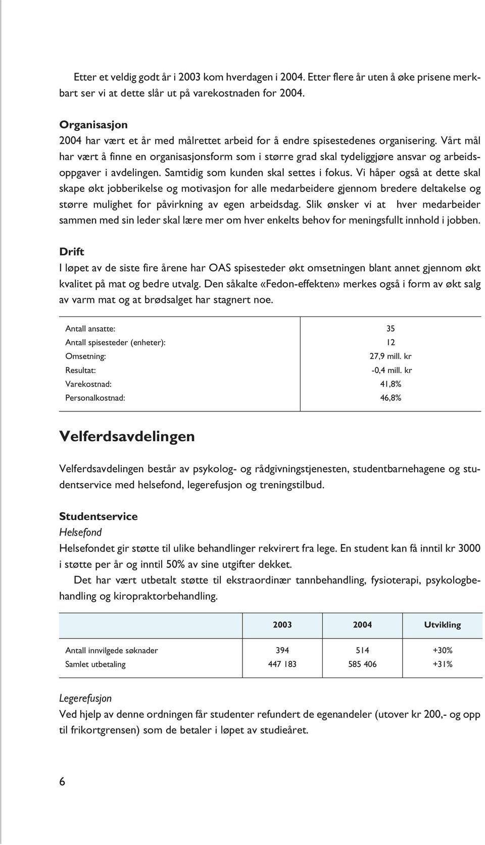 Vårt mål har vært å finne en organisasjonsform som i større grad skal tydeliggjøre ansvar og arbeidsoppgaver i avdelingen. Samtidig som kunden skal settes i fokus.