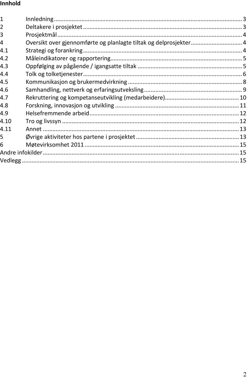 6 Samhandling, nettverk og erfaringsutveksling... 9 4.7 Rekruttering og kompetanseutvikling (medarbeidere)... 10 4.8 Forskning, innovasjon og utvikling... 11 4.