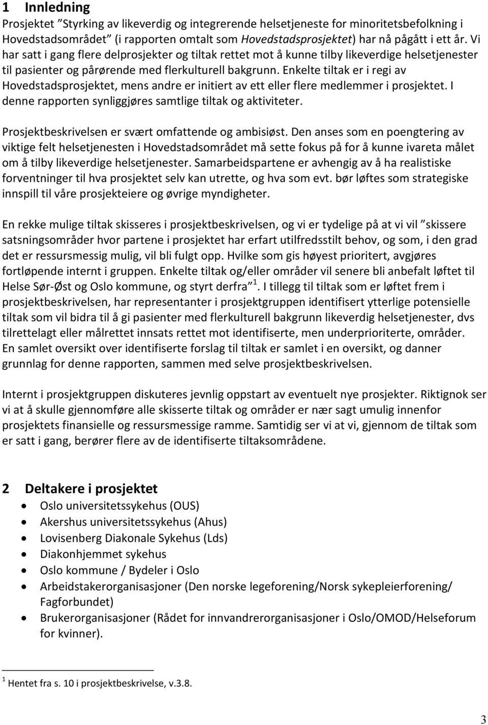 Enkelte tiltak er i regi av Hovedstadsprosjektet, mens andre er initiert av ett eller flere medlemmer i prosjektet. I denne rapporten synliggjøres samtlige tiltak og aktiviteter.