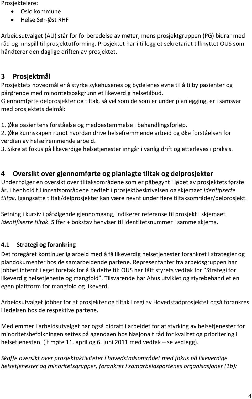 3 Prosjektmål Prosjektets hovedmål er å styrke sykehusenes og bydelenes evne til å tilby pasienter og pårørende med minoritetsbakgrunn et likeverdig helsetilbud.