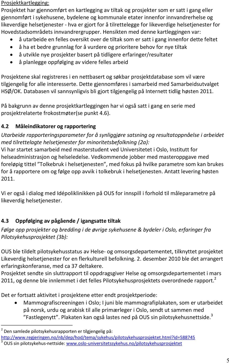 Hensikten med denne kartleggingen var: å utarbeide en felles oversikt over de tiltak som er satt i gang innenfor dette feltet å ha et bedre grunnlag for å vurdere og prioritere behov for nye tiltak å