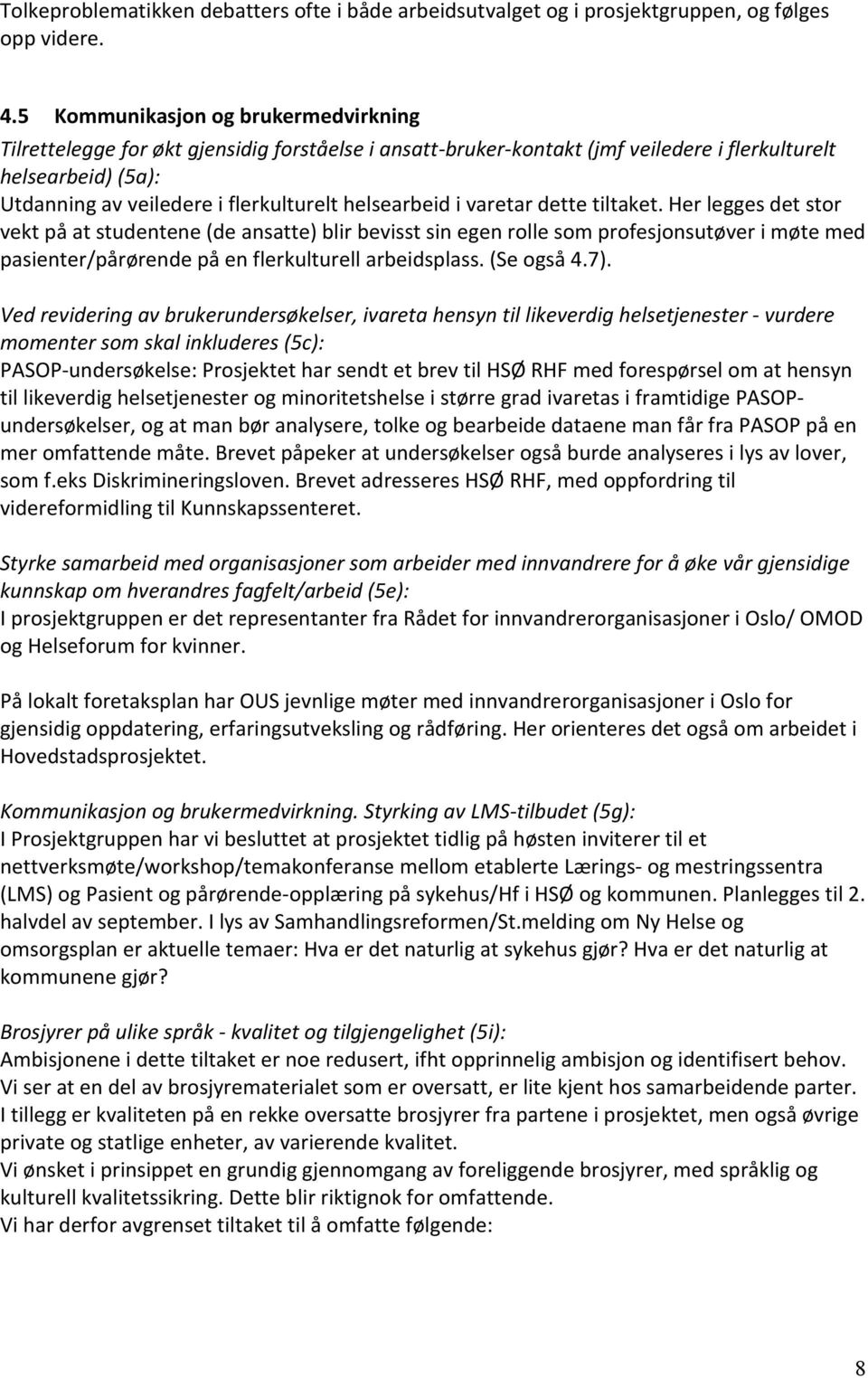 dette tiltaket. Her legges det stor vekt på at studentene (de ansatte) blir bevisst sin egen rolle som profesjonsutøver i møte med pasienter/pårørende på en flerkulturell arbeidsplass. (Se også 4.7).