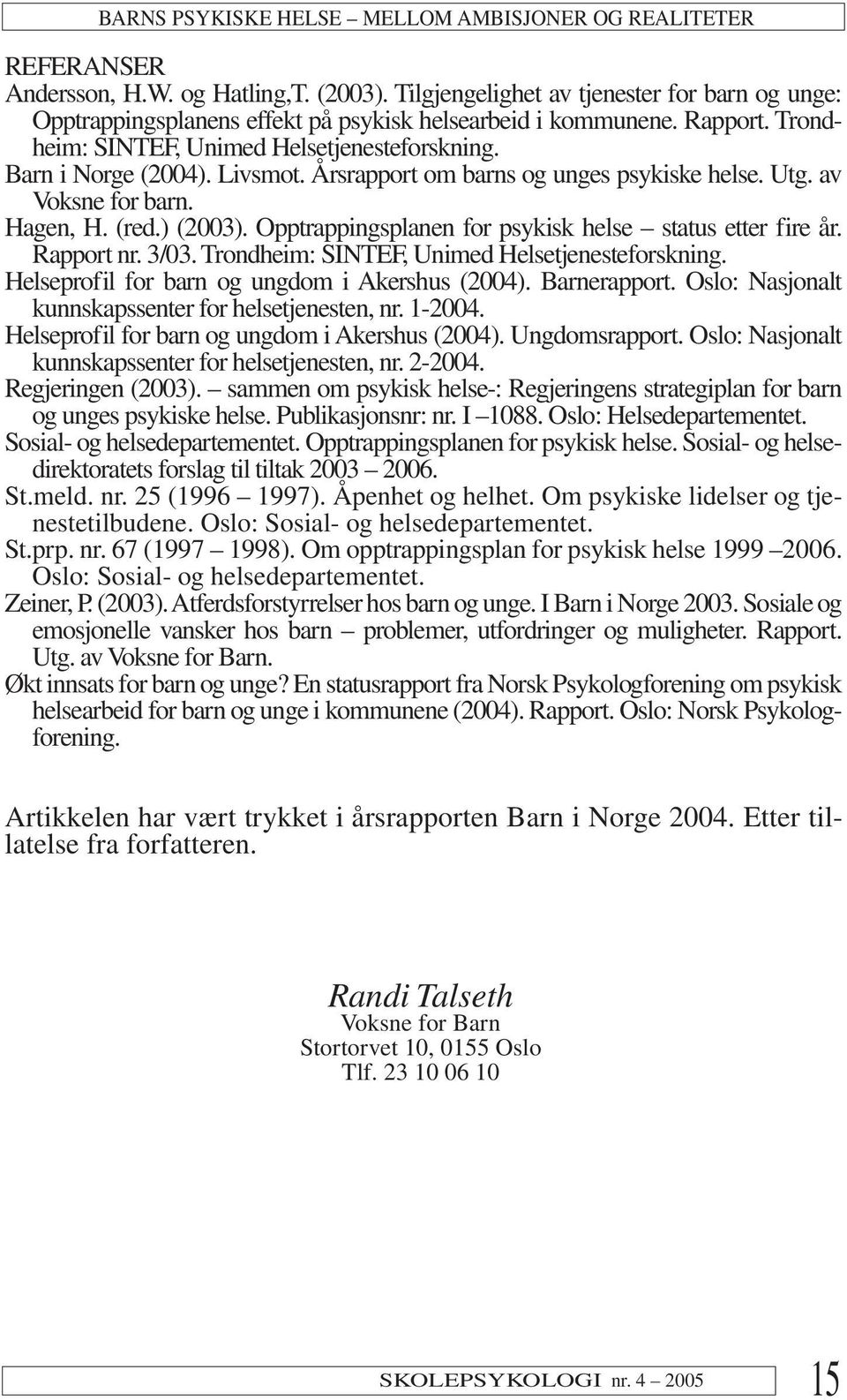 Årsrapport om barns og unges psykiske helse. Utg. av Voksne for barn. Hagen, H. (red.) (2003). Opptrappingsplanen for psykisk helse status etter fire år. Rapport nr. 3/03.