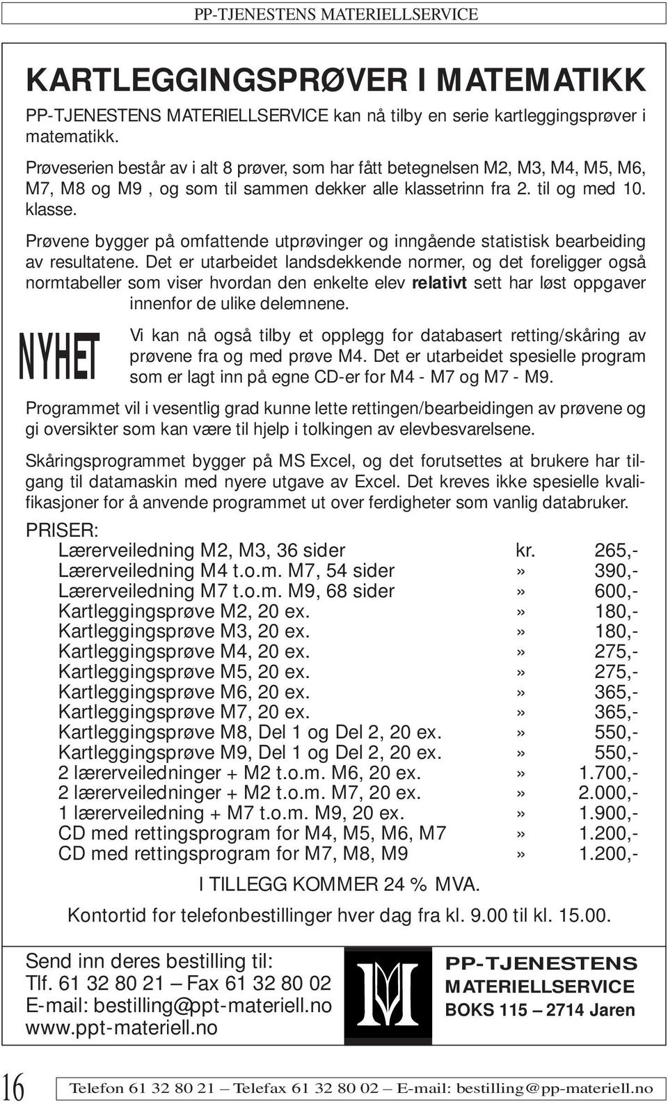 rinn fra 2. til og med 10. klasse. Prøvene bygger på omfattende utprøvinger og inngående statistisk bearbeiding av resultatene.