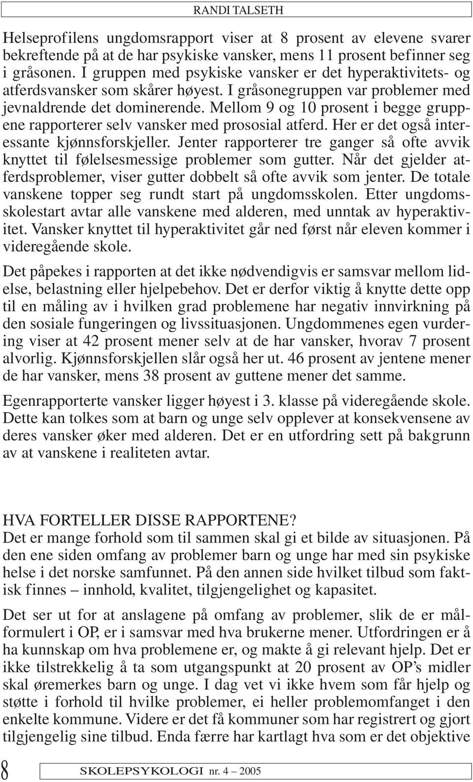 Mellom 9 og 10 prosent i begge gruppene rapporterer selv vansker med prososial atferd. Her er det også interessante kjønnsforskjeller.