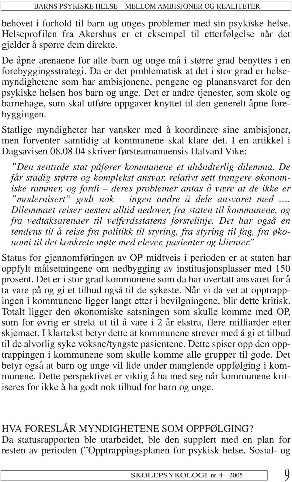 Da er det problematisk at det i stor grad er helsemyndighetene som har ambisjonene, pengene og planansvaret for den psykiske helsen hos barn og unge.