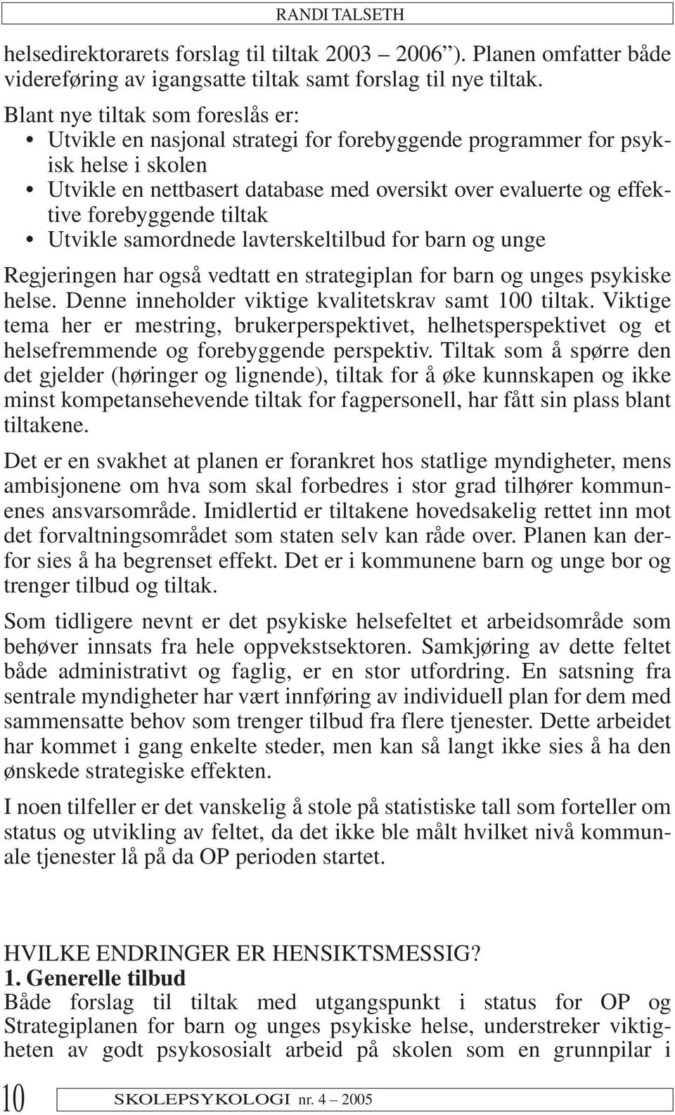 forebyggende tiltak Utvikle samordnede lavterskeltilbud for barn og unge Regjeringen har også vedtatt en strategiplan for barn og unges psykiske helse.