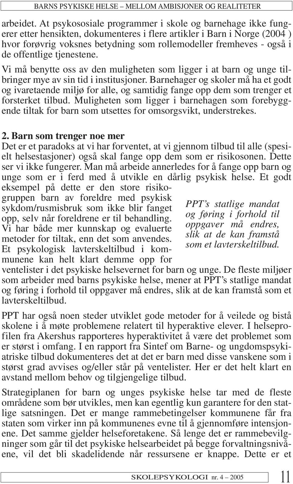 i de offentlige tjenestene. Vi må benytte oss av den muligheten som ligger i at barn og unge tilbringer mye av sin tid i institusjoner.