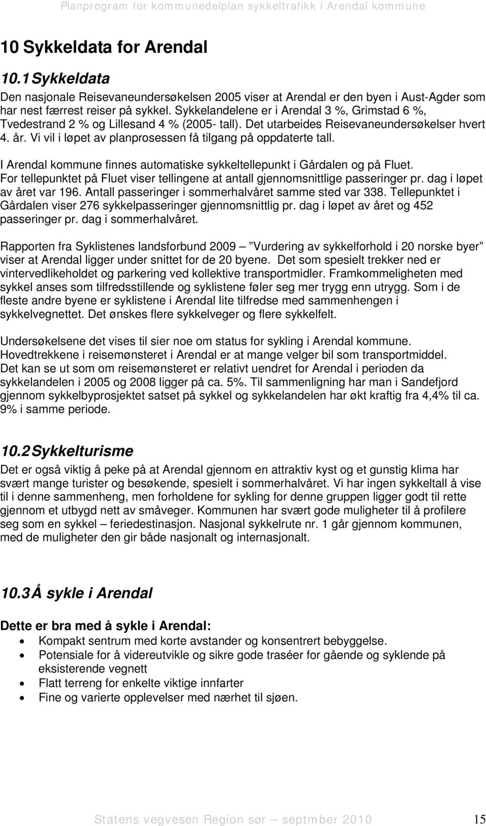 Vi vil i løpet av planprosessen få tilgang på oppdaterte tall. I Arendal kommune finnes automatiske sykkeltellepunkt i Gårdalen og på Fluet.