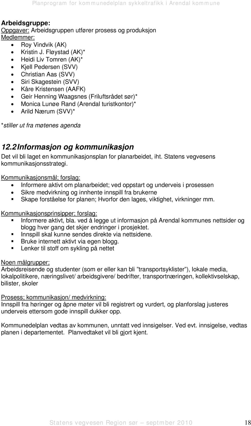 turistkontor)* Arild Nærum (SVV)* *stiller ut fra møtenes agenda 12.2 Informasjon og kommunikasjon Det vil bli laget en kommunikasjonsplan for planarbeidet, iht.