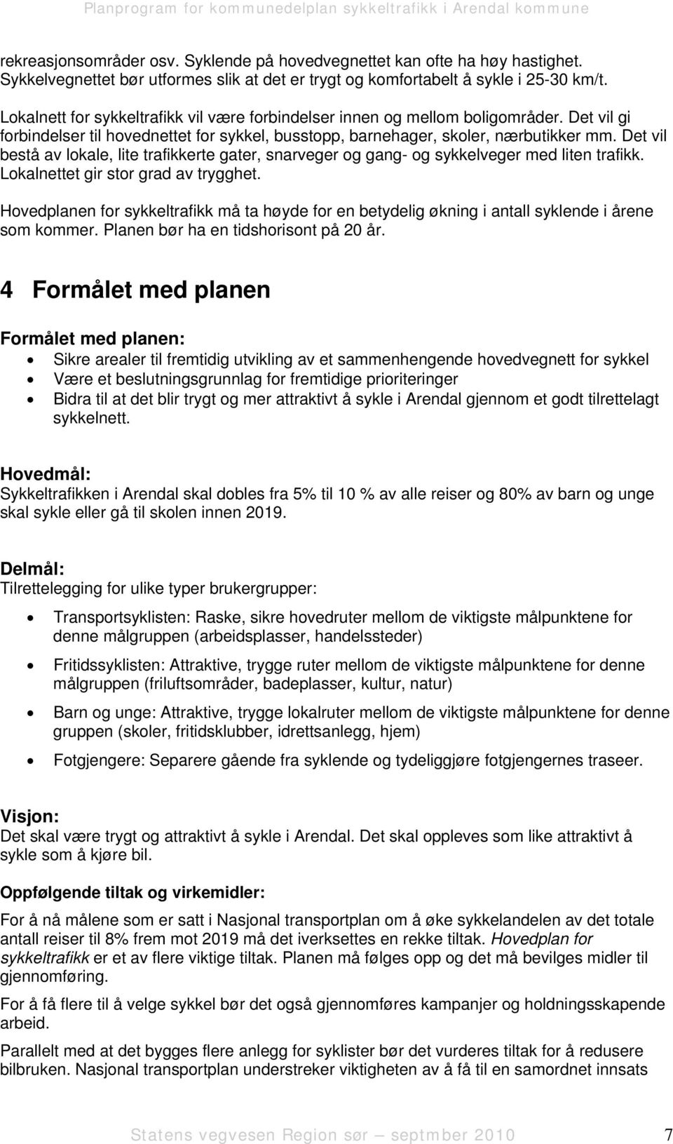 Det vil bestå av lokale, lite trafikkerte gater, snarveger og gang- og sykkelveger med liten trafikk. Lokalnettet gir stor grad av trygghet.