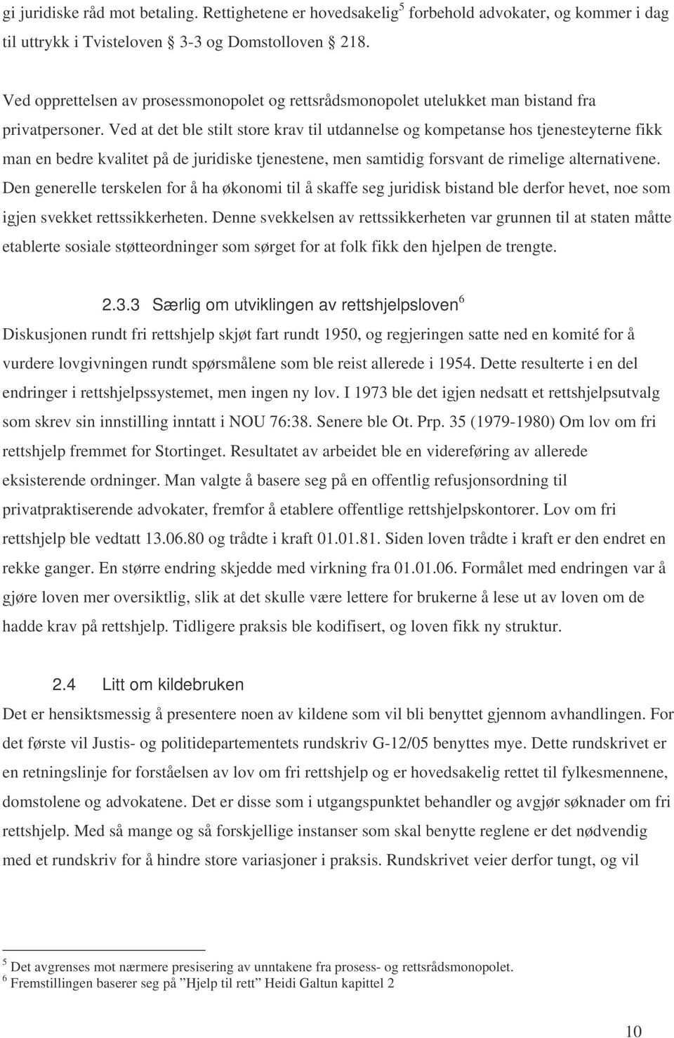 Ved at det ble stilt store krav til utdannelse og kompetanse hos tjenesteyterne fikk man en bedre kvalitet på de juridiske tjenestene, men samtidig forsvant de rimelige alternativene.