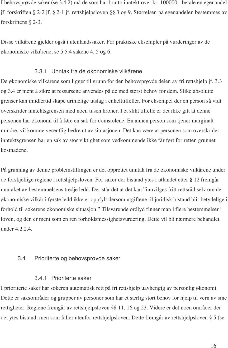 3.1 Unntak fra de økonomiske vilkårene De økonomiske vilkårene som ligger til grunn for den behovsprøvde delen av fri rettshjelp jf. 3.3 og 3.