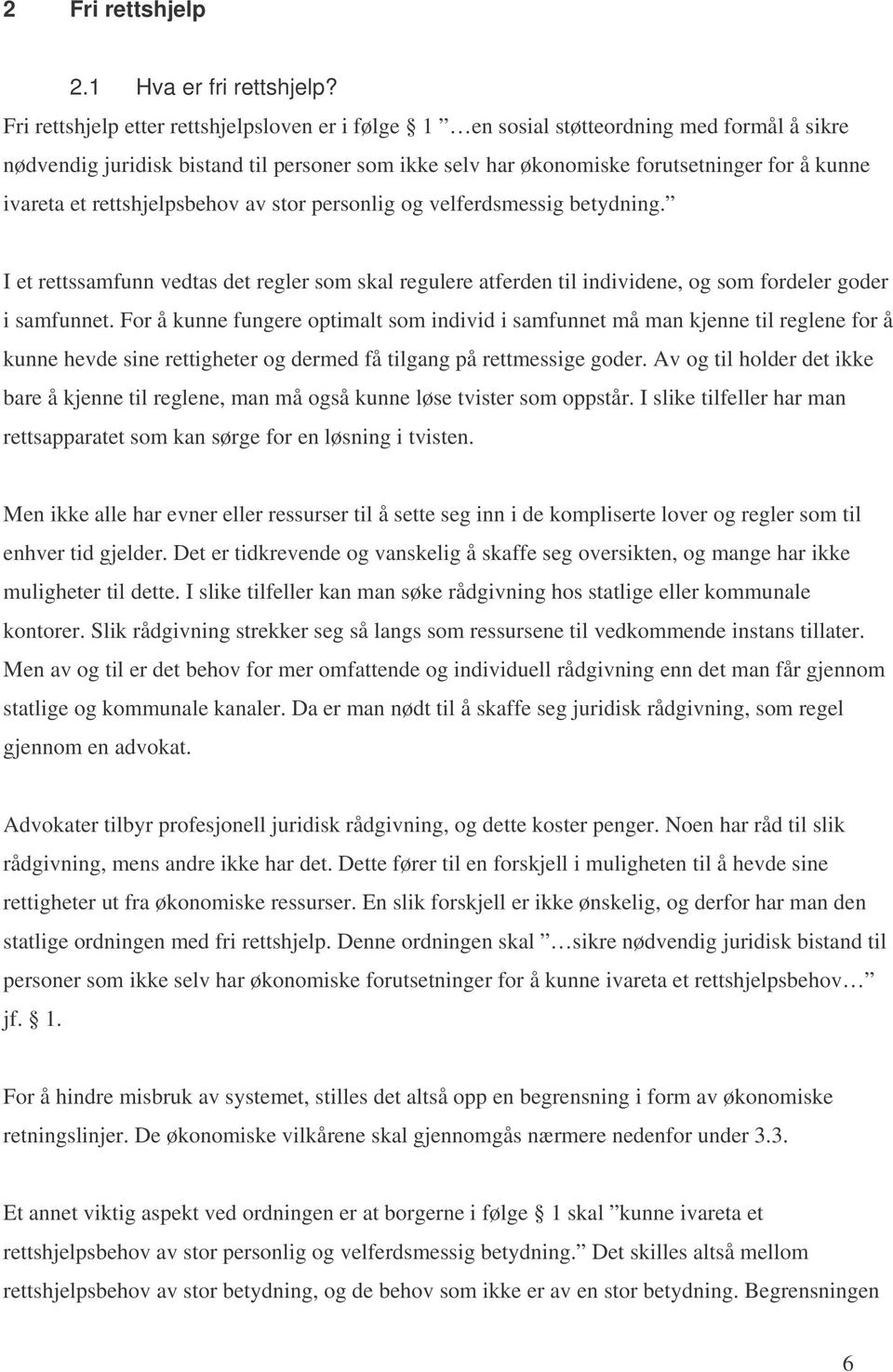 et rettshjelpsbehov av stor personlig og velferdsmessig betydning. I et rettssamfunn vedtas det regler som skal regulere atferden til individene, og som fordeler goder i samfunnet.