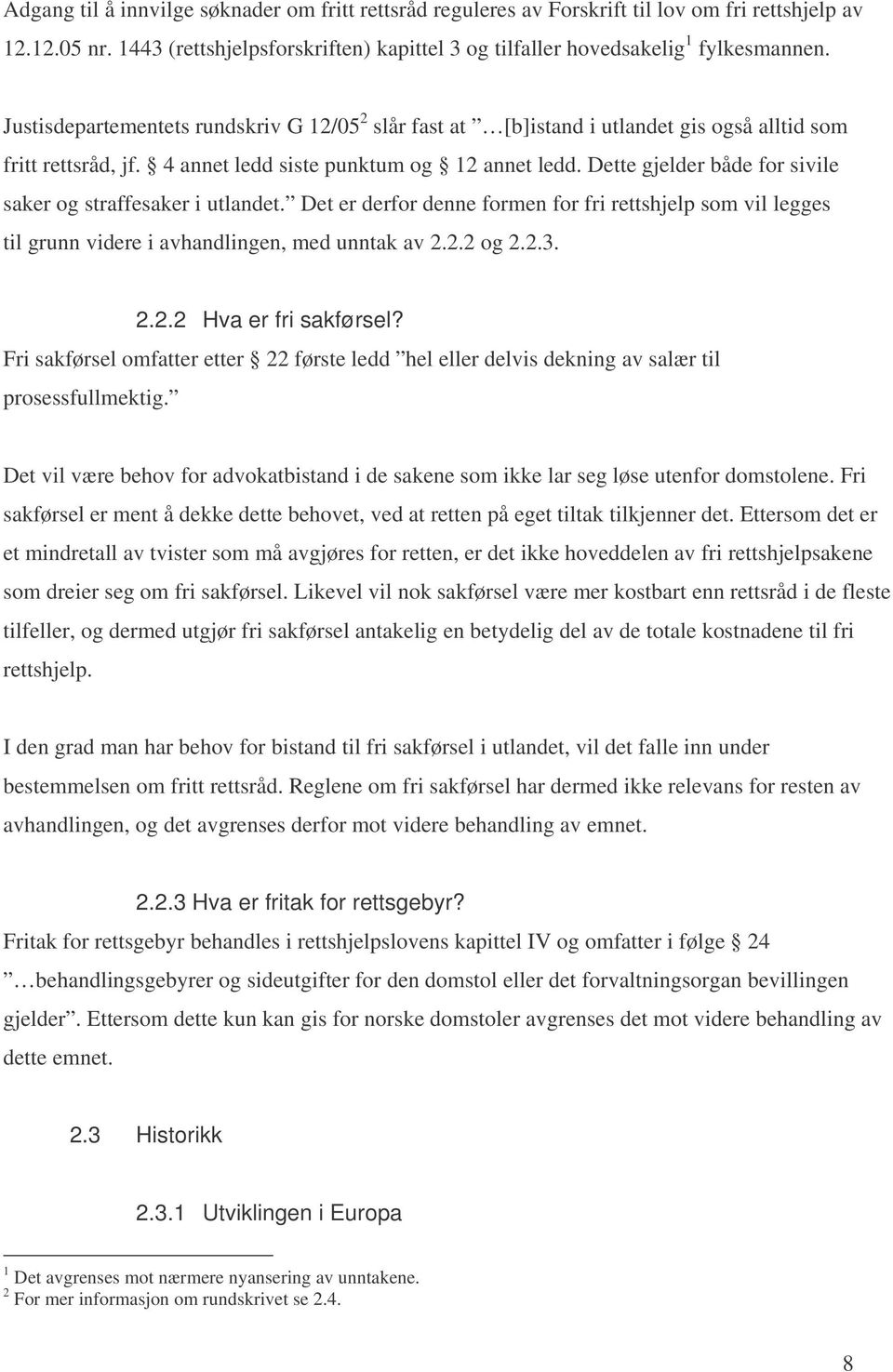 Dette gjelder både for sivile saker og straffesaker i utlandet. Det er derfor denne formen for fri rettshjelp som vil legges til grunn videre i avhandlingen, med unntak av 2.2.2 og 2.2.3. 2.2.2 Hva er fri sakførsel?