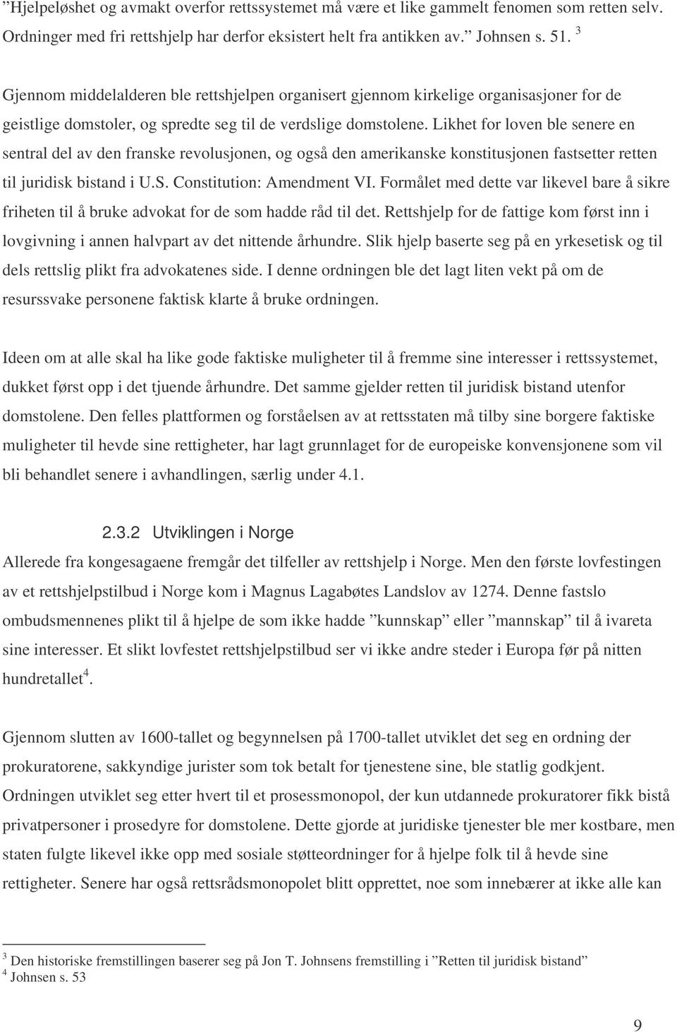 Likhet for loven ble senere en sentral del av den franske revolusjonen, og også den amerikanske konstitusjonen fastsetter retten til juridisk bistand i U.S. Constitution: Amendment VI.