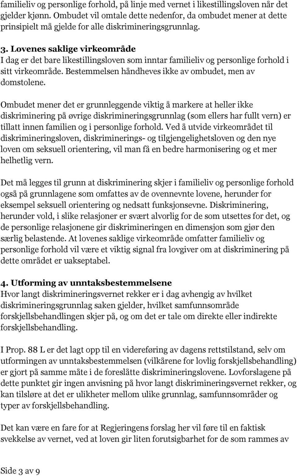 Lovenes saklige virkeområde I dag er det bare likestillingsloven som inntar familieliv og personlige forhold i sitt virkeområde. Bestemmelsen håndheves ikke av ombudet, men av domstolene.