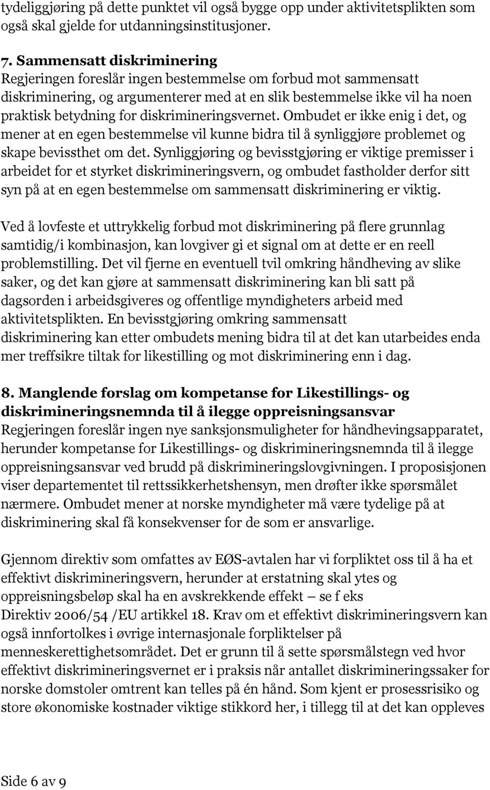 diskrimineringsvernet. Ombudet er ikke enig i det, og mener at en egen bestemmelse vil kunne bidra til å synliggjøre problemet og skape bevissthet om det.