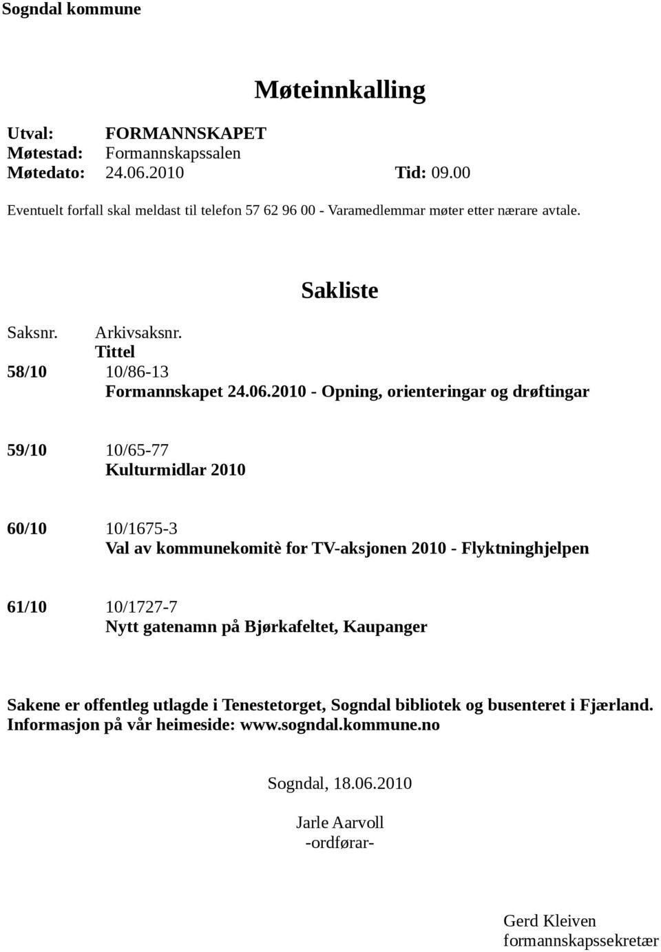 2010 - Opning, orienteringar og drøftingar 59/10 10/65-77 Kulturmidlar 2010 60/10 10/1675-3 Val av kommunekomitè for TV-aksjonen 2010 - Flyktninghjelpen 61/10 10/1727-7 Nytt