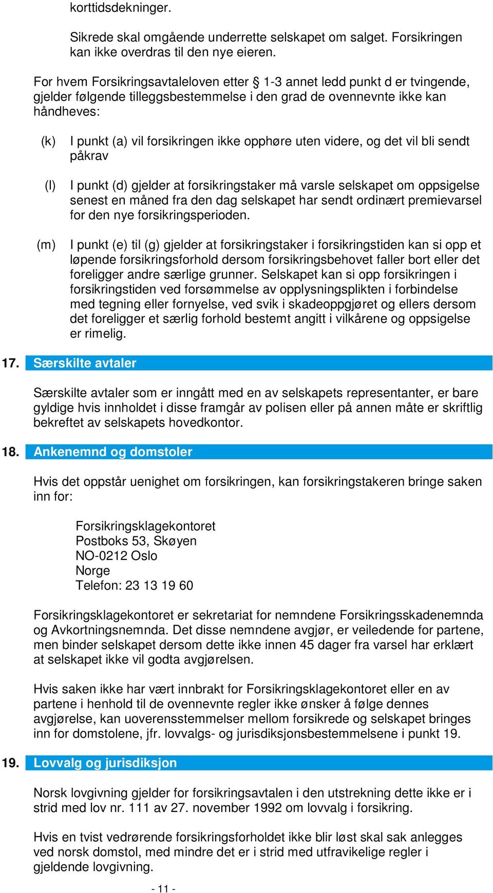 opphøre uten videre, og det vil bli sendt påkrav (l) I punkt (d) gjelder at forsikringstaker må varsle selskapet om oppsigelse senest en måned fra den dag selskapet har sendt ordinært premievarsel