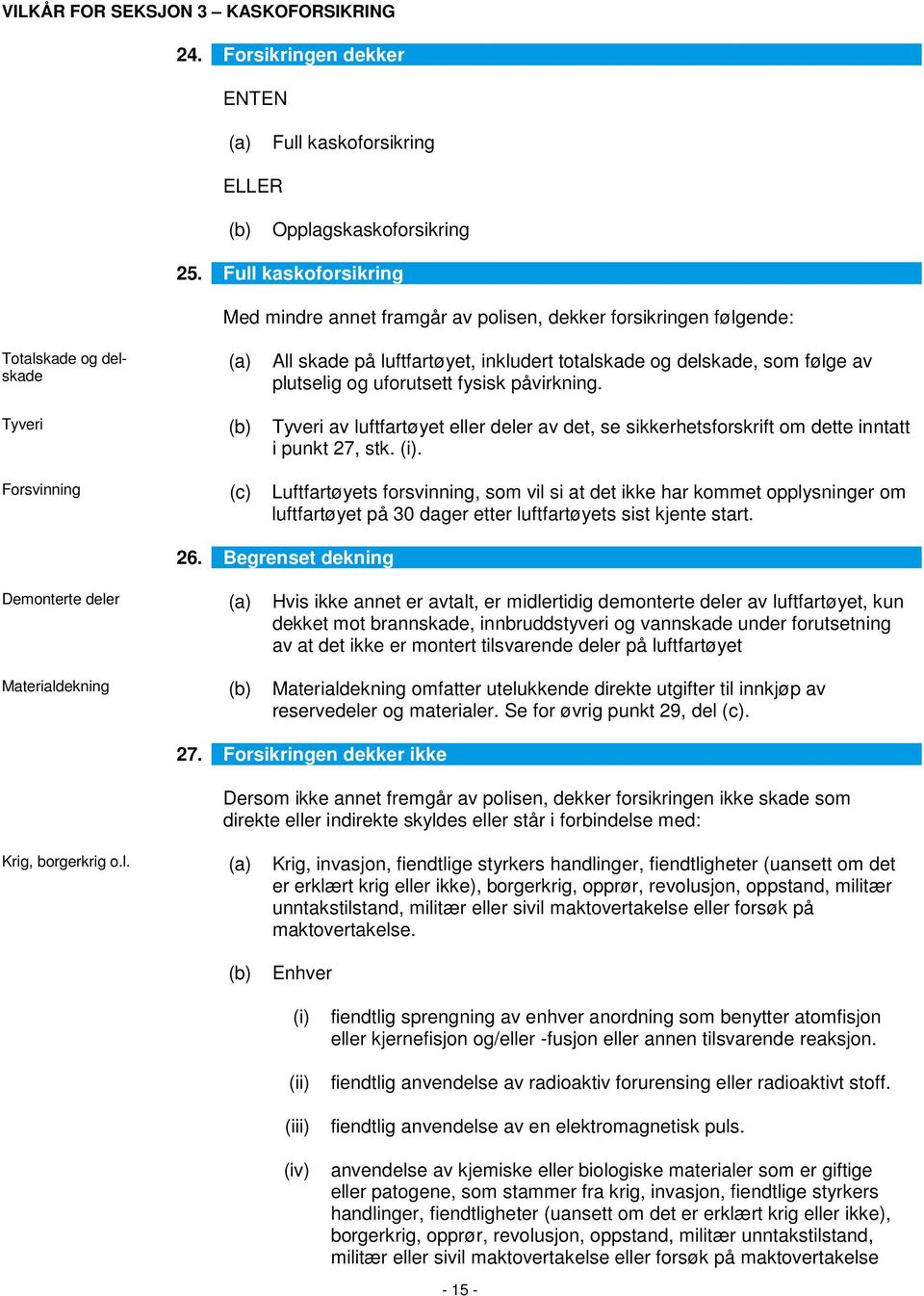 følge av plutselig og uforutsett fysisk påvirkning. (b) Tyveri av luftfartøyet eller deler av det, se sikkerhetsforskrift om dette inntatt i punkt 27, stk. (i).