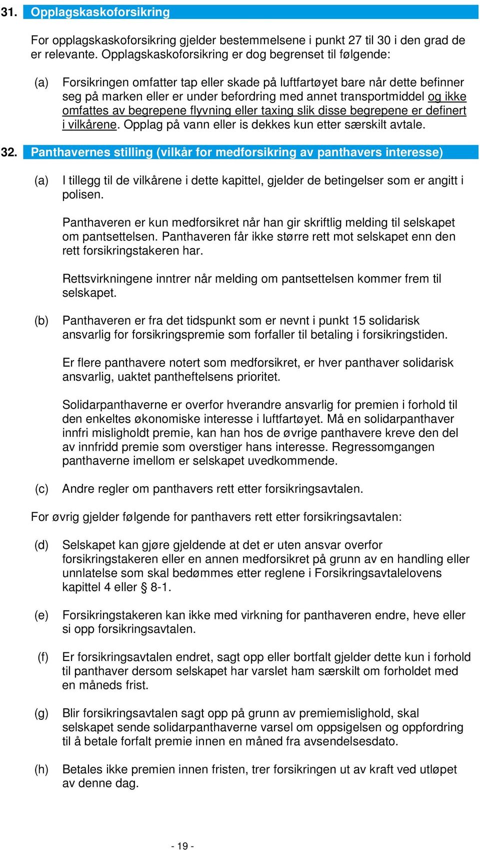 transportmiddel og ikke omfattes av begrepene flyvning eller taxing slik disse begrepene er definert i vilkårene. Opplag på vann eller is dekkes kun etter særskilt avtale. 32.