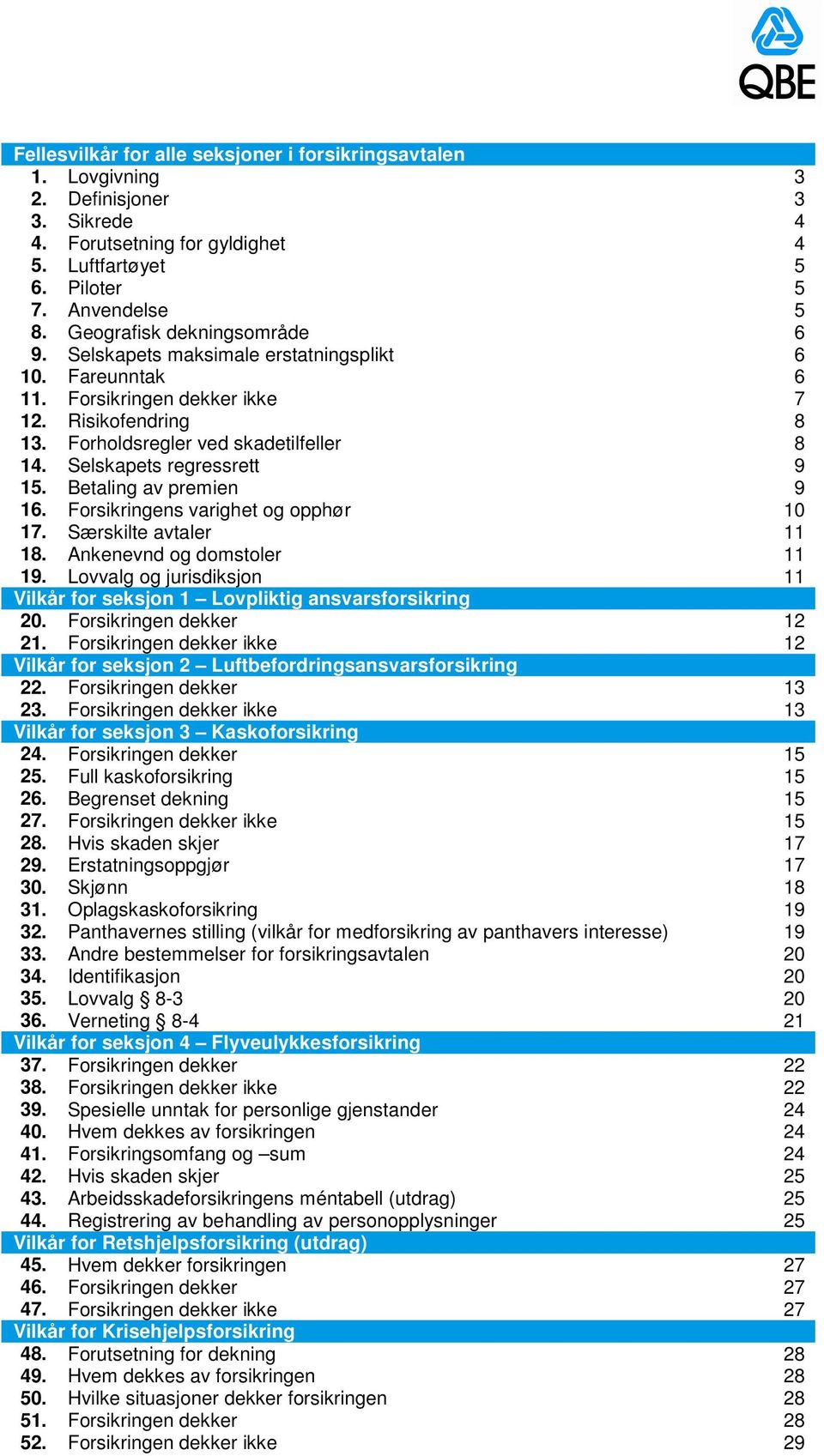 Selskapets regressrett 9 15. Betaling av premien 9 16. Forsikringens varighet og opphør 10 17. Særskilte avtaler 11 18. Ankenevnd og domstoler 11 19.