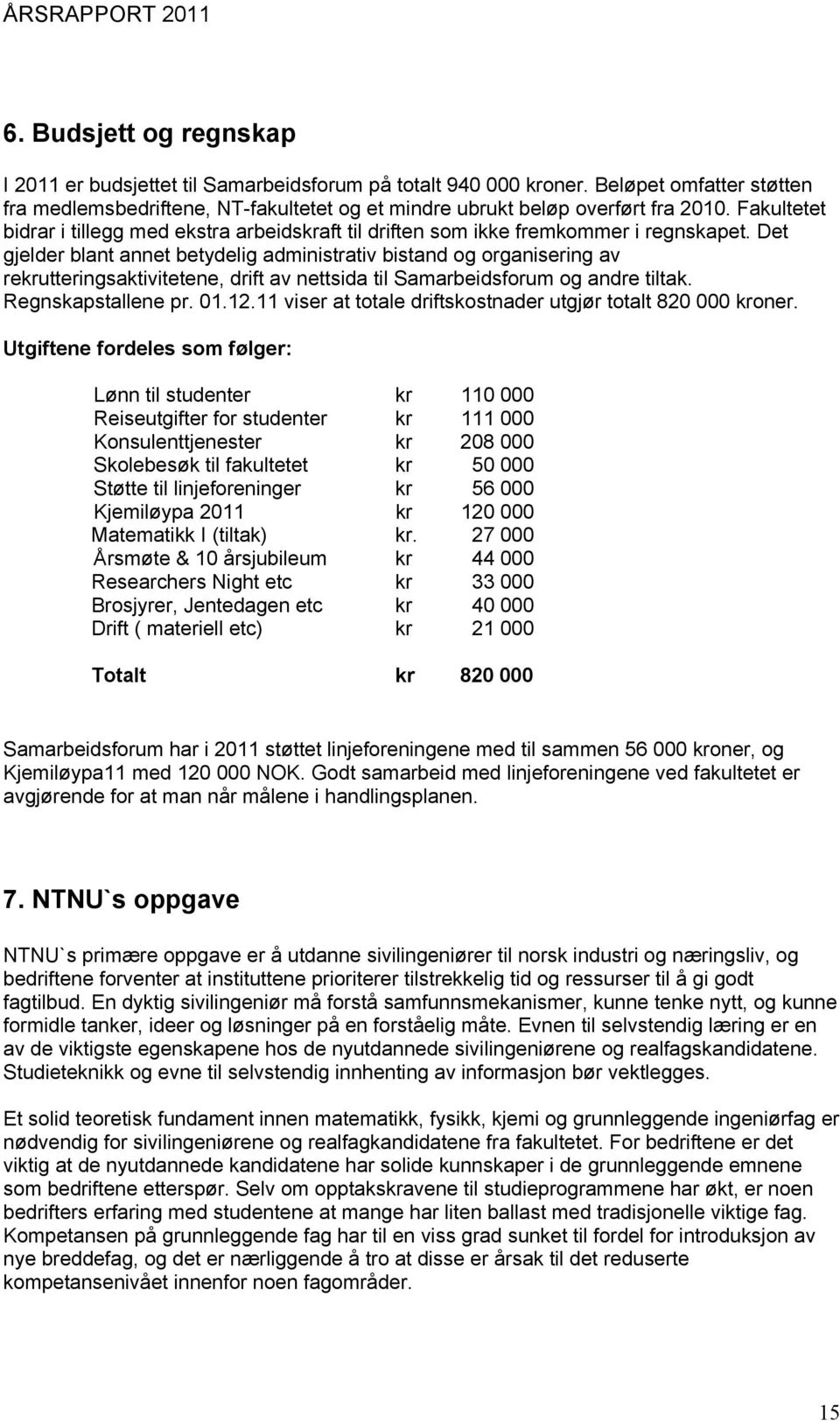 Det gjelder blant annet betydelig administrativ bistand og organisering av rekrutteringsaktivitetene, drift av nettsida til Samarbeidsforum og andre tiltak. Regnskapstallene pr. 01.12.