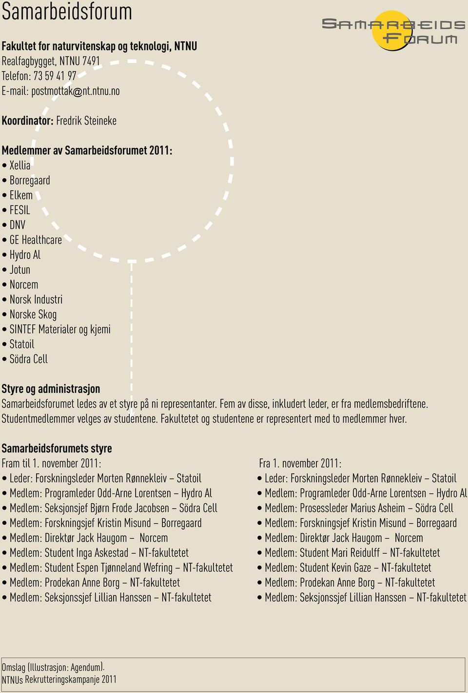 Statoil Södra Cell Styre og administrasjon Samarbeidsforumet ledes av et styre på ni representanter. Fem av disse, inkludert leder, er fra medlemsbedriftene. Studentmedlemmer velges av studentene.