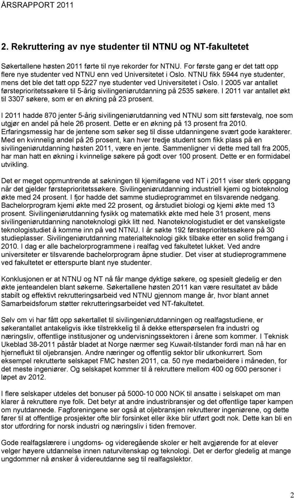 I 2005 var antallet førsteprioritetssøkere til 5-årig sivilingeniørutdanning på 2535 søkere. I 2011 var antallet økt til 3307 søkere, som er en økning på 23 prosent.