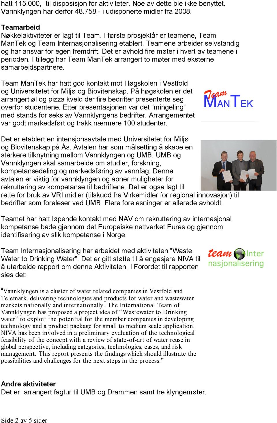 Det er avhold fire møter i hvert av teamene i perioden. I tillegg har Team ManTek arrangert to møter med eksterne samarbeidspartnere.